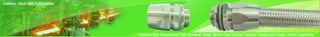 Delikon Steel Mill Automation Cable Protection High Temperature EMI Shielding Heavy Series Over Braided Flexible Conduit and Heavy Series High Temperature Connector